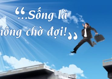 SỐNG LÀ KHÔNG CHỜ ĐỢI