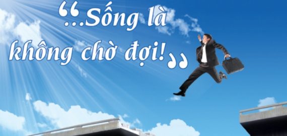 SỐNG LÀ KHÔNG CHỜ ĐỢI