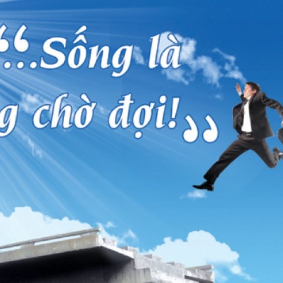 SỐNG LÀ KHÔNG CHỜ ĐỢI