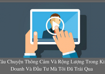06 CÂU CHUYỆN THÔNG CẢM VÀ RỘNG LƯỢNG TRONG KINH DOANH VÀ ĐẦU TƯ