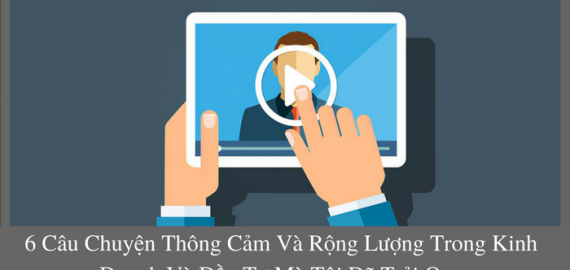 06 CÂU CHUYỆN THÔNG CẢM VÀ RỘNG LƯỢNG TRONG KINH DOANH VÀ ĐẦU TƯ