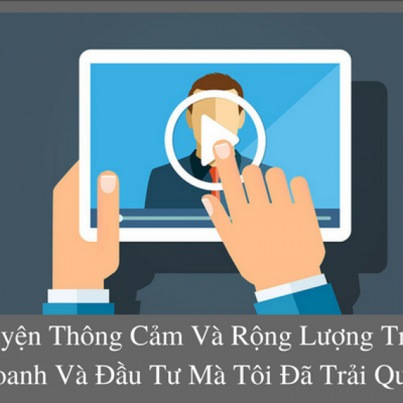 06 CÂU CHUYỆN THÔNG CẢM VÀ RỘNG LƯỢNG TRONG KINH DOANH VÀ ĐẦU TƯ