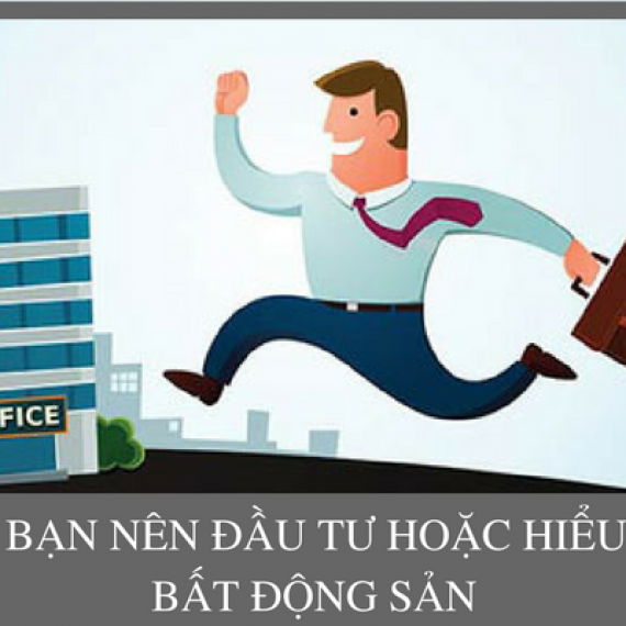 Tại Sao Bạn Nên Đầu Tư Hoặc Có Hiểu Biết Về Bất Động Sản