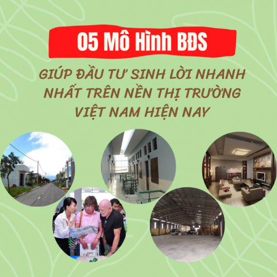 5 MÔ HÌNH BẤT ĐỘNG SẢN GIÚP ĐẦU TƯ SINH LỜI NHANH NHẤT TRÊN NỀN THỊ TRƯỜNG VIỆT NAM HIỆN NAY
