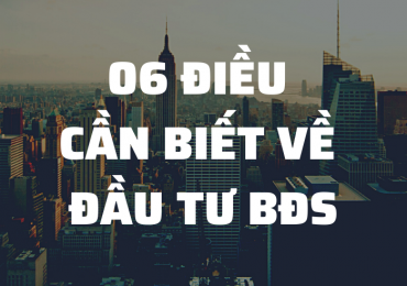 6 ĐIỀU CẦN BIẾT VỀ ĐẦU TƯ BẤT ĐỘNG SẢN