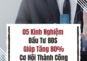 05 Kinh Nghiệm Đầu Tư BĐS Giúp Bạn Có 80% Cơ Hội Thành Công