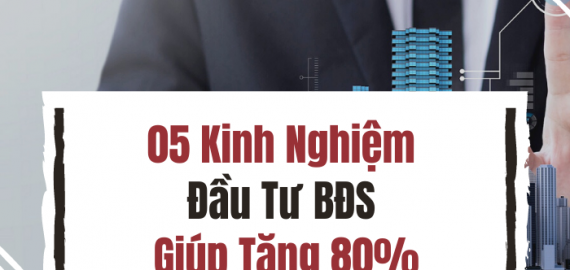 05 Kinh Nghiệm Đầu Tư BĐS Giúp Bạn Có 80% Cơ Hội Thành Công