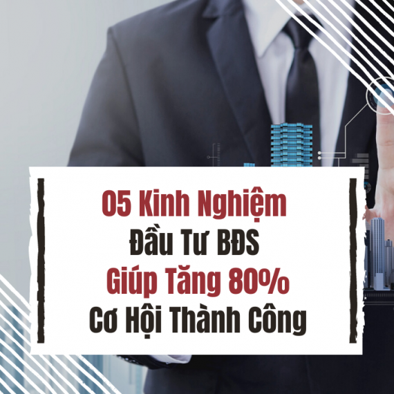 05 Kinh Nghiệm Đầu Tư BĐS Giúp Bạn Có 80% Cơ Hội Thành Công