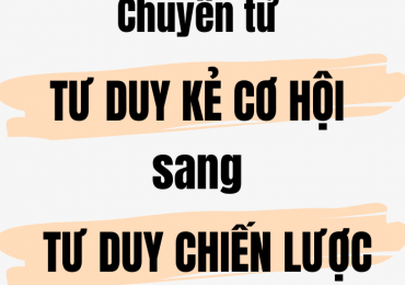 Chuyển từ TƯ DUY KẺ CƠ HỘI sang TƯ DUY CHIẾN LƯỢC