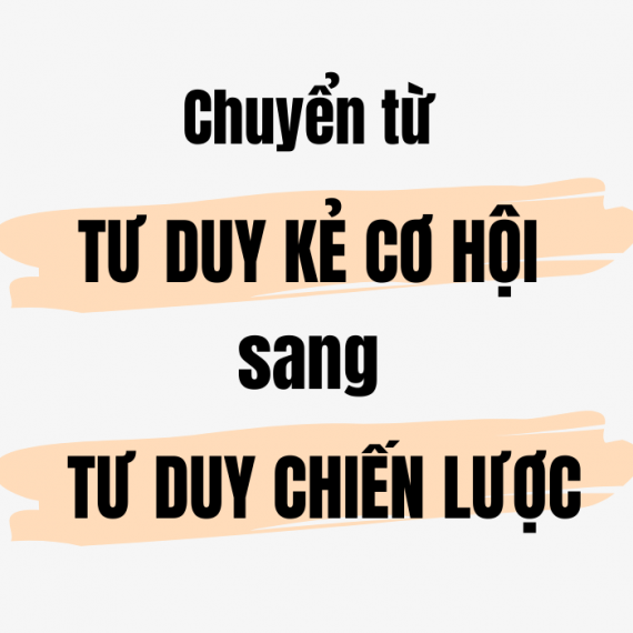 Chuyển từ TƯ DUY KẺ CƠ HỘI sang TƯ DUY CHIẾN LƯỢC