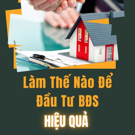 ĐẦU TƯ BẤT ĐỘNG SẢN NHƯ THẾ NÀO CHO HIỆU QUẢ
