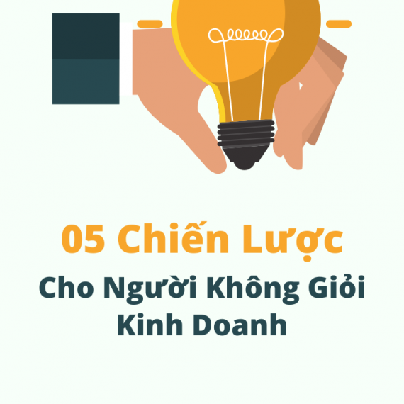 5 CHIẾN LƯỢC CHO NGƯỜI KHÔNG GIỎI KINH DOANH