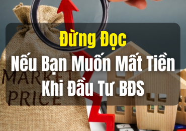 Đừng Đọc Nếu Bạn Muốn Mất Tiền Khi Đầu Tư BĐS