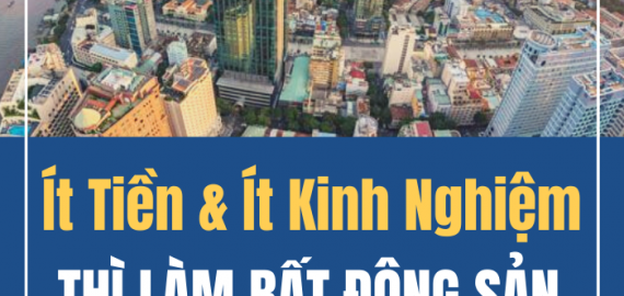 ÍT TIỀN VÀ ÍT KINH NGHIỆM THÌ LÀM BẤT ĐỘNG SẢN NHƯ THẾ NÀO?