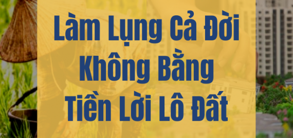 Làm Lụng Cả Đời Không Bằng Tiền Lời Lô Đất
