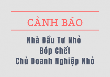 CẢNH BÁO: NHÀ ĐẦU TƯ NHỎ BÓP CHẾT CHỦ DOANH NGHIỆP NHỎ