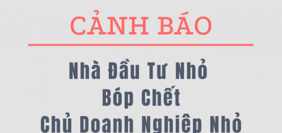 CẢNH BÁO: NHÀ ĐẦU TƯ NHỎ BÓP CHẾT CHỦ DOANH NGHIỆP NHỎ