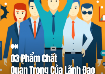 3 PHẨM CHẤT QUAN TRỌNG CỦA LÃNH ĐẠO