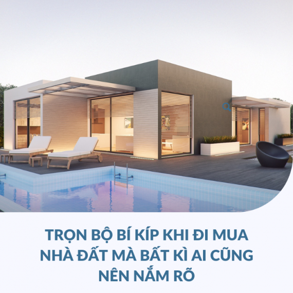 TRỌN BỘ BÍ KÍP KHI ĐI MUA NHÀ ĐẤT MÀ BẤT KÌ AI CŨNG NÊN NẮM RÕ