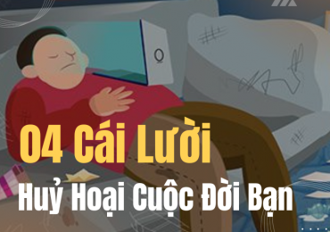 04 Cái Lười Này Sẽ Huỷ Hoại Cuộc Đời Bạn Nhanh Chóng