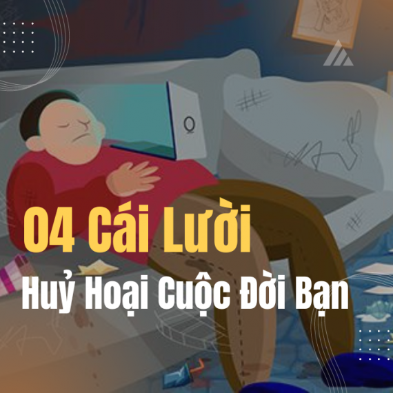 04 Cái Lười Này Sẽ Huỷ Hoại Cuộc Đời Bạn Nhanh Chóng