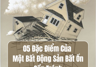 5 ĐẶC ĐIỂM CỦA MỘT BẤT ĐỘNG SẢN BẤT ỔN CẦN TRÁNH KHI QUYẾT ĐỊNH ĐẦU TƯ