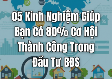 05 Kinh Nghiệm Giúp Bạn Có 80% Cơ Hội Thành Công Trong Đầu Tư BĐS
