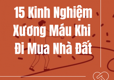 15 KINH NGHIỆM XƯƠNG MÁU KHI ĐI MUA NHÀ ĐẤT