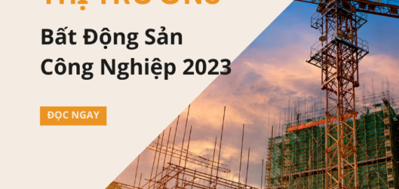 Thị Trường Bất Động Sản Công Nghiệp 2023