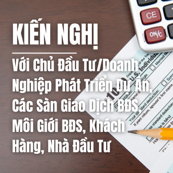Kiến Nghị Với Chủ Đầu Tư/Doanh Nghiệp Phát Triển Dự Án, Các Sàn Giao Dịch BĐS, Môi Giới BĐS, Khách Hàng, Nhà Đầu Tư